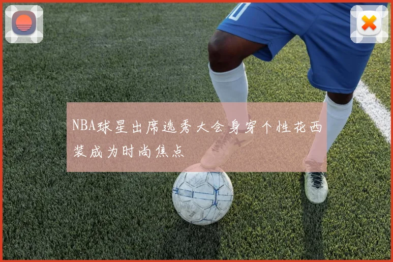 NBA球星出席选秀大会身穿个性花西装成为时尚焦点