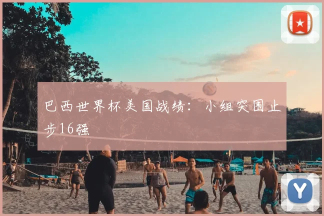 巴西世界杯美国战绩：小组突围止步16强