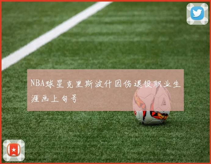 NBA球星克里斯波什因伤退役职业生涯画上句号