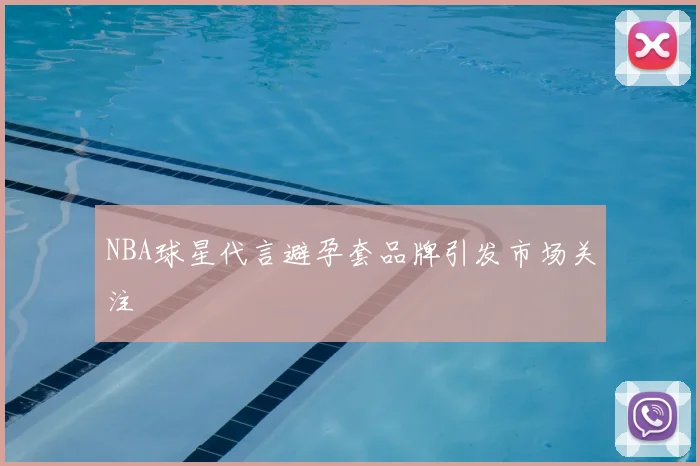 NBA球星代言避孕套品牌引发市场关注