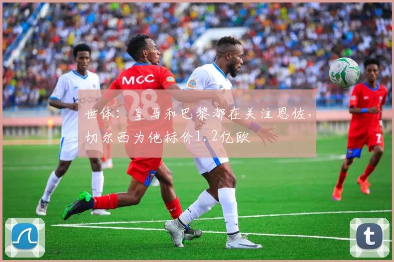 世体：皇马和巴黎都在关注恩佐，切尔西为他标价1.2亿欧