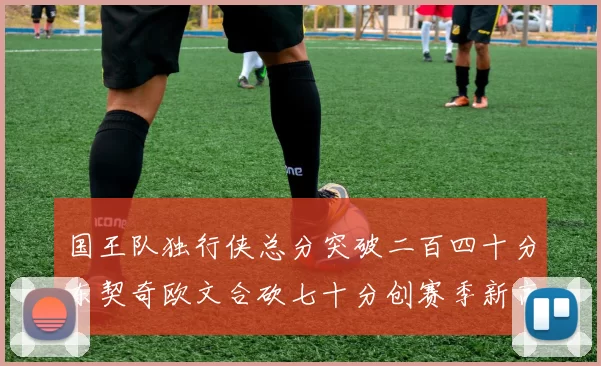 国王队独行侠总分突破二百四十分东契奇欧文合砍七十分创赛季新高